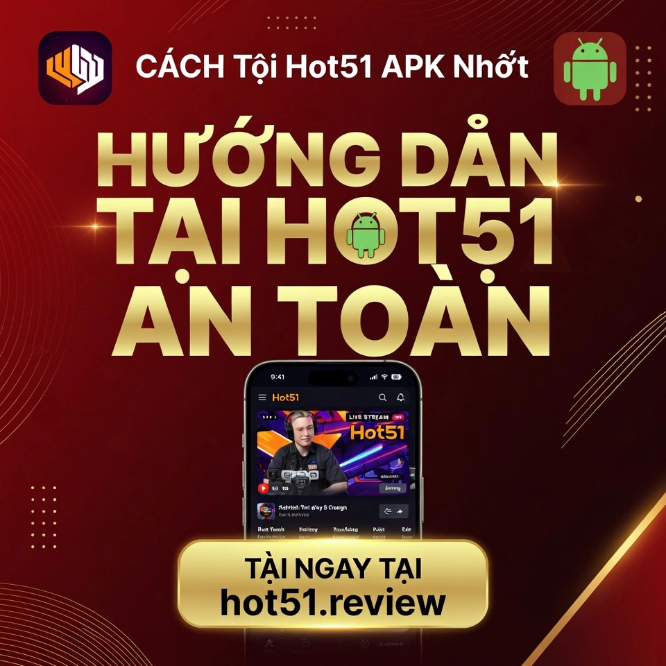 Cara Download Hot51 APK Mới Nhất Android - An Toàn & Dễ Dàng